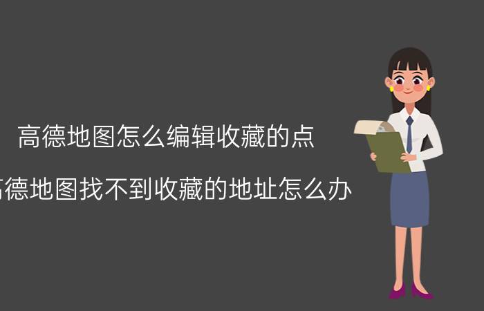 高德地图怎么编辑收藏的点 高德地图找不到收藏的地址怎么办？